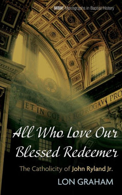 All Who Love Our Blessed Redeemer (Monographs In Baptist History)