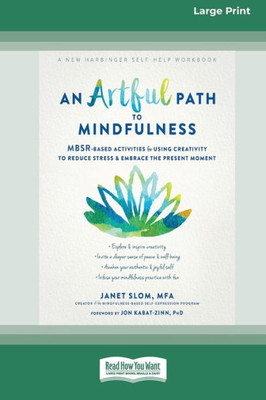 An Artful Path To Mindfulness: Mbsr-Based Activities For Using Creativity To Reduce Stress And Embrace The Present Moment [Large Print 16 Pt Edition]