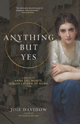 Anything But Yes: A Novel Of Anna Del Monte, Jewish Citizen Of Rome, 1749