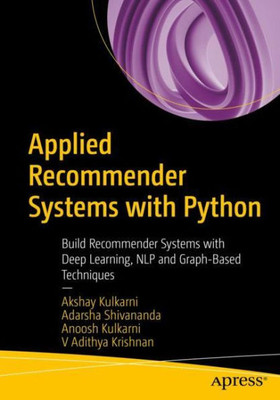 Applied Recommender Systems With Python: Build Recommender Systems With Deep Learning, Nlp And Graph-Based Techniques