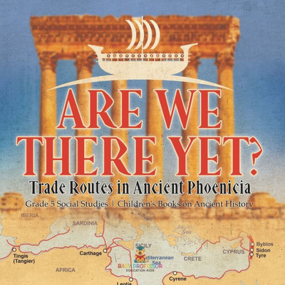 Are We There Yet?: Trade Routes In Ancient Phoenicia Grade 5 Social Studies Children's Books On Ancient History