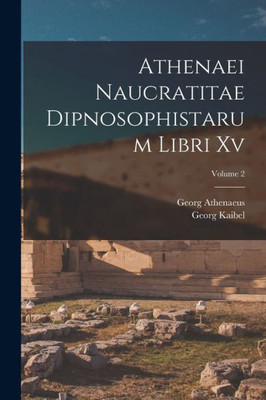 Athenaei Naucratitae Dipnosophistarum Libri Xv; Volume 2 (Ancient Greek Edition)