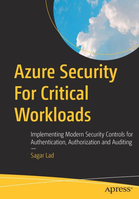 Azure Security For Critical Workloads: Implementing Modern Security Controls For Authentication, Authorization And Auditing