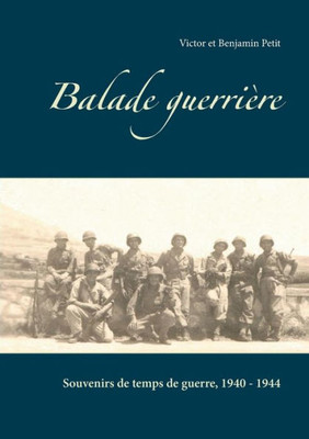Balade Guerrière: Souvenirs De Temps De Guerre, 1940 - 1944 (French Edition)