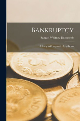 Bankruptcy: A Study In Comparative Legislation