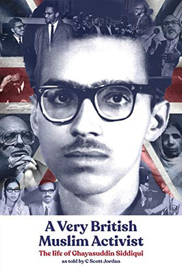 A Very British Muslim Activist: The life of Ghayasuddin Siddiqui