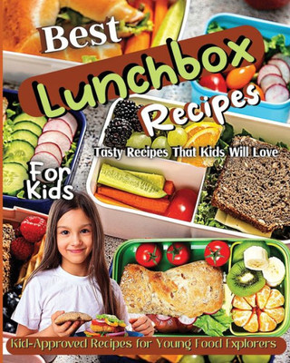 Best Lunchbox Recipes For Kids: Kid-Approved Recipes For Young Food Explorers, Nutritious Lunchbox Creations For Kids