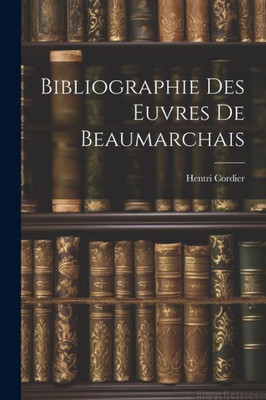 Bibliographie Des Euvres De Beaumarchais (French Edition)