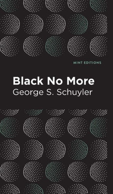 Black No More: Being An Account Of The Strange And Wonderful Workings Of Science In The Land Of The Free A.D. 1933-1940 (Mint Editions (Black Narratives))