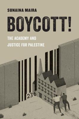 Boycott!: The Academy And Justice For Palestine (American Studies Now: Critical Histories Of The Present) (Volume 4)