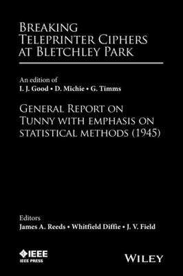 Breaking Teleprinter Ciphers At Bletchley Park: An Edition Of I.J. Good, D. Michie And G. Timms: General Report On Tunny With Emphasis On Statistical Methods (1945)