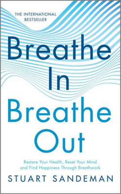 Breathe In, Breathe Out: Restore Your Health, Reset Your Mind And Find Happiness Through Breathwork