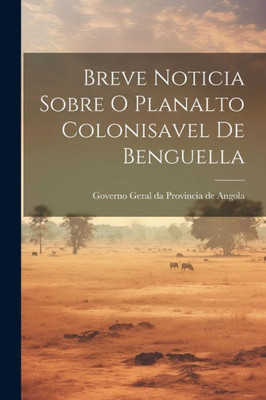 Breve Noticia Sobre O Planalto Colonisavel De Benguella (Catalan Edition)