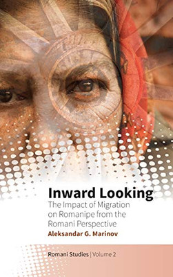 Inward Looking: The Impact of Migration on Romanipe from the Romani Perspective (Romani Studies, 2)