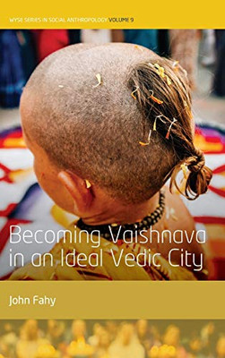 Becoming Vaishnava in an Ideal Vedic City (WYSE Series in Social Anthropology, 9)