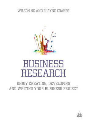 Business Research: Enjoy Creating, Developing And Writing Your Business Project