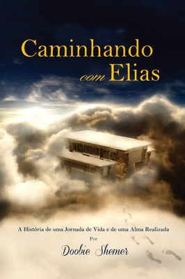 Caminhando Com Elias: A História De Uma Jornada De Vida E De Uma Alma Realizada (Portuguese Edition)