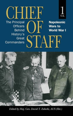 Chief Of Staff, Vol. 1: The Principal Officers Behind History's Great Commanders, Napoleonic Wars To World War I (Volume 1) (Association Of The United States Army)