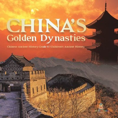 China's Golden Dynasties Chinese Ancient History Grade 6 Children's Ancient History