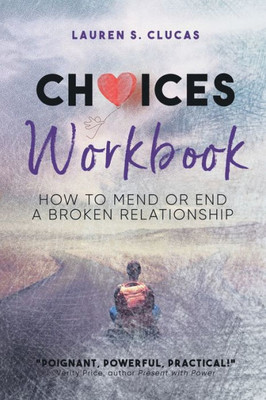 Choices: How To Mend Or End A Broken Relationship Workbook