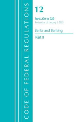 Code Of Federal Regulations, Title 12 Banks And Banking 220-229, Revised As Of January 1, 2021: Part 2