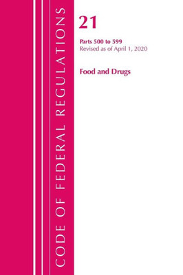 Code Of Federal Regulations, Title 21 Food And Drugs 500-599, Revised As Of April 1, 2020