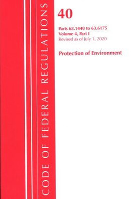 Code Of Federal Regulations, Title 40 Protection Of The Environment 63.1440-63.6175, Revised As Of July 1, 2020 Vol 4 Of 6: Part 1