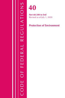 Code Of Federal Regulations, Title 40: Part 60, (Sec. 60.500-End) (Protection Of Environment) Air Programs: Revised 7/20 (Code Of Federal Regulations, Title 40 Protection Of The Environment)