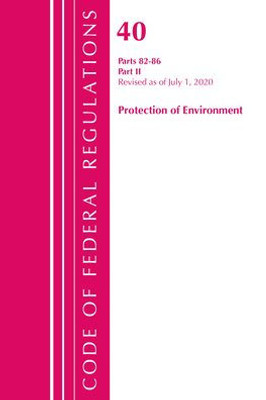 Code Of Federal Regulations, Title 40: Parts 82-86 (Protection Of Environment): Revised July 2020 Part 2 (Code Of Federal Regulations, Title 40 Protection Of The Environment)