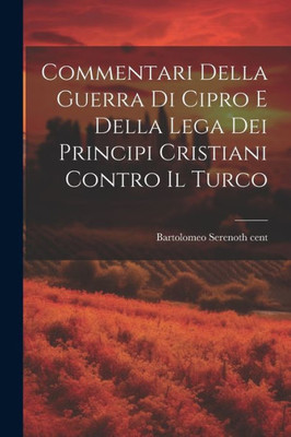 Commentari Della Guerra Di Cipro E Della Lega Dei Principi Cristiani Contro Il Turco (Italian Edition)