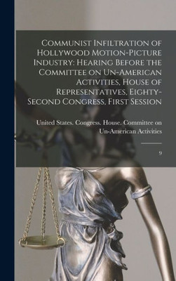 Communist Infiltration Of Hollywood Motion-Picture Industry: Hearing Before The Committee On Un-American Activities, House Of Representatives, Eighty-Second Congress, First Session: 9