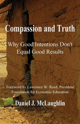 Compassion And Truth: Why Good Intentions Don'T Equal Good Results