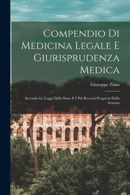 Compendio Di Medicina Legale E Giurisprudenza Medica: Secondo Le Leggi Dello Stato E I Più Recenti Progressi Della Scienza (Italian Edition)