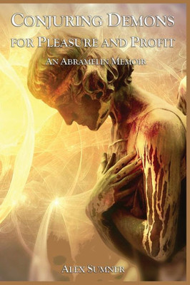 Conjuring Demons For Pleasure And Profit: An Abramelin Memoir