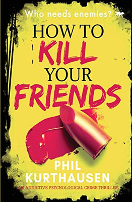 How To Kill Your Friends: an addictive psychological crime thriller