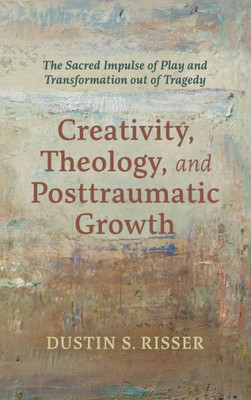 Creativity, Theology, And Posttraumatic Growth