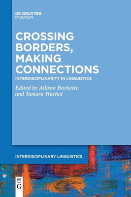 Crossing Borders, Making Connections: Interdisciplinarity In Linguistics (Issn, 1)