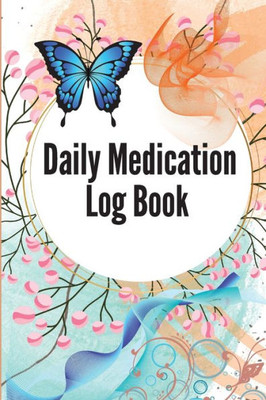 Daily Medication Log Book: 52-Week Daily Medication Chart Book To Track Personal Medication And Pills Daily Medicine Tracker Journal, Monday To Sunday ... Administration Planner & Record Log Book