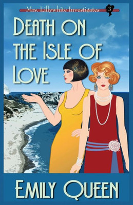 Death On The Isle Of Love: A 1920's Murder Mystery (Mrs. Lillywhite Investigates)