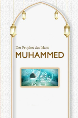 Der Prophet Des Islam Muhammed (German Edition)