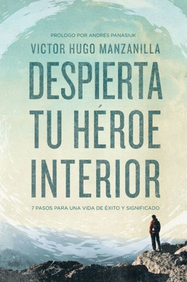 Despierta Tu Héroe Interior: 7 Pasos Para Una Vida De Éxito Y Significado (Spanish Edition)