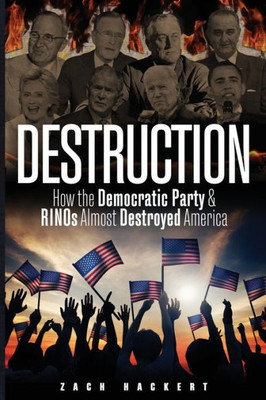 Destruction: How The Democratic Party & Rinos Almost Destroyed America