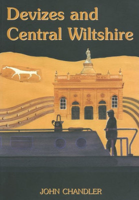 Devizes And Central Wiltshire (Wiltshire: A History Of Its Landscape And People)