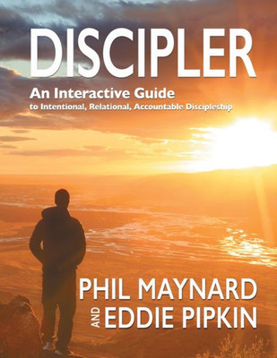 Discipler: An Interactive Guide To Intentional, Relational, Accountable Discipleship