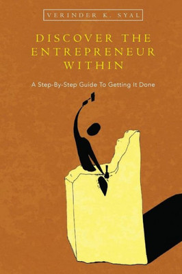 Discover The Entrepreneur Within: A Step-By-Step Guide To Getting It Done