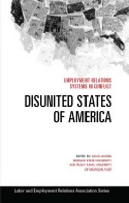 Disunited States Of America: Employment Relations Systems In Conflict (Lera Research Volume)