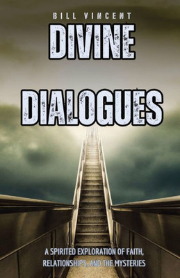 Divine Dialogues: A Spirited Exploration Of Faith, Relationships, And The Mysteries