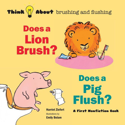 Does A Lion Brush? Does A Pig Flush?: Think About Brushing And Flushing