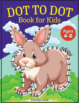 Dot To Dot Book For Kids Ages 4-8: Connect The Dots Book For Kids Age 4, 5, 6, 7, 8 100 Pages Dot To Dot Books For Children Boys & Girls Connect The Dots Activity Books