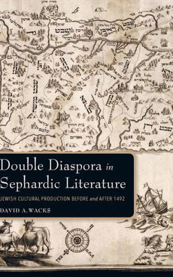 Double Diaspora In Sephardic Literature: Jewish Cultural Production Before And After 1492 (Sephardi And Mizrahi Studies)